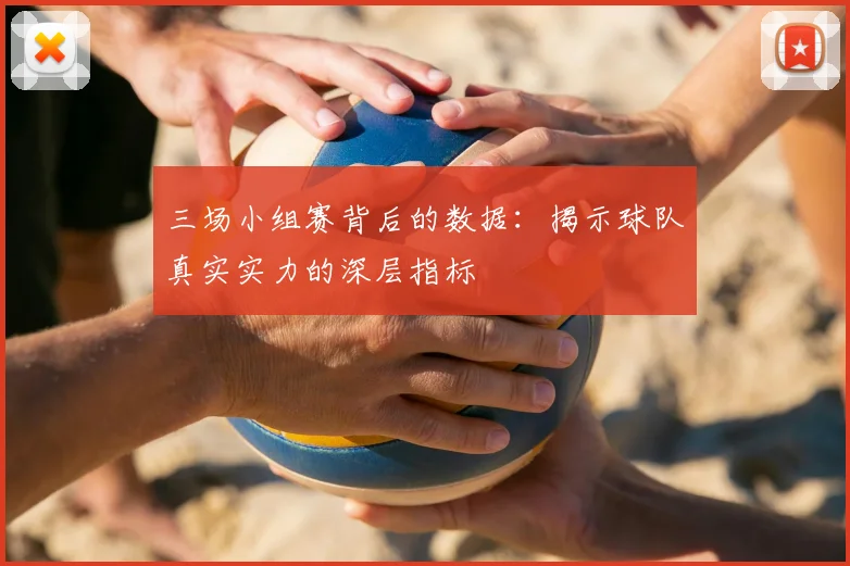 三场小组赛背后的数据：揭示球队真实实力的深层指标