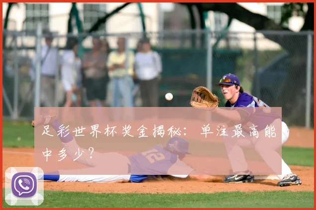 足彩世界杯奖金揭秘：单注最高能中多少？
