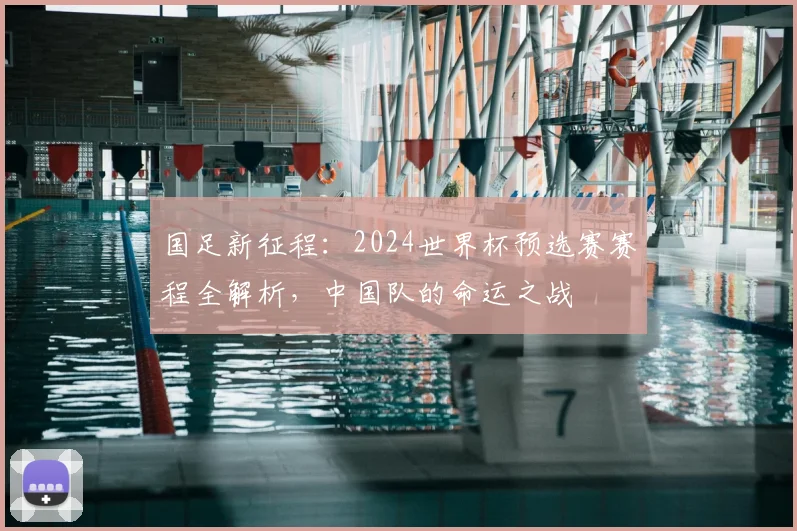 国足新征程：2024世界杯预选赛赛程全解析，中国队的命运之战