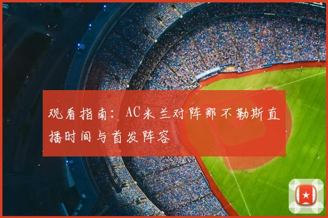 观看指南：AC米兰对阵那不勒斯直播时间与首发阵容