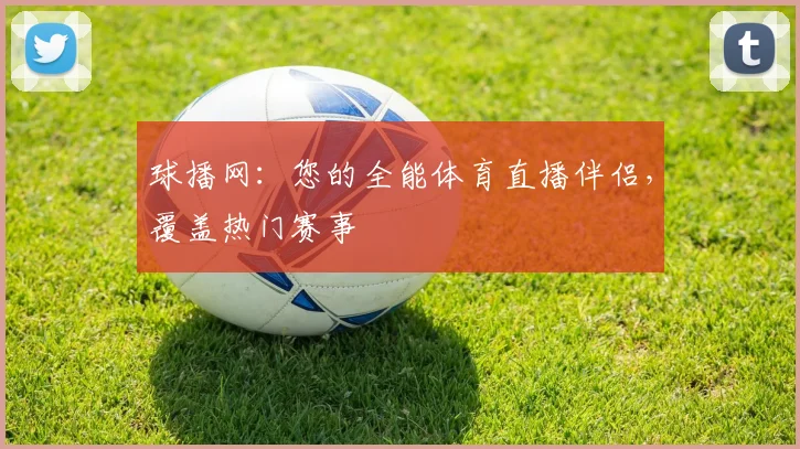 球播网：您的全能体育直播伴侣，覆盖热门赛事